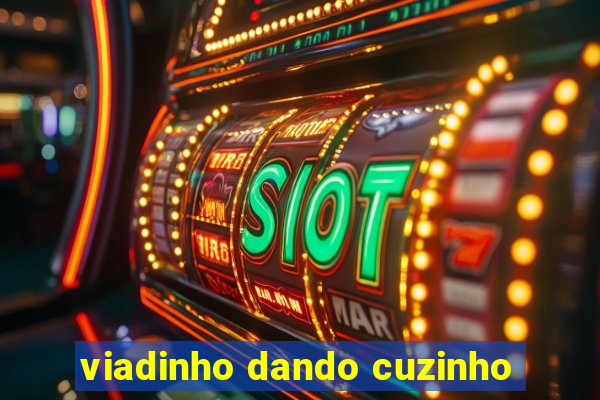 viadinho dando cuzinho